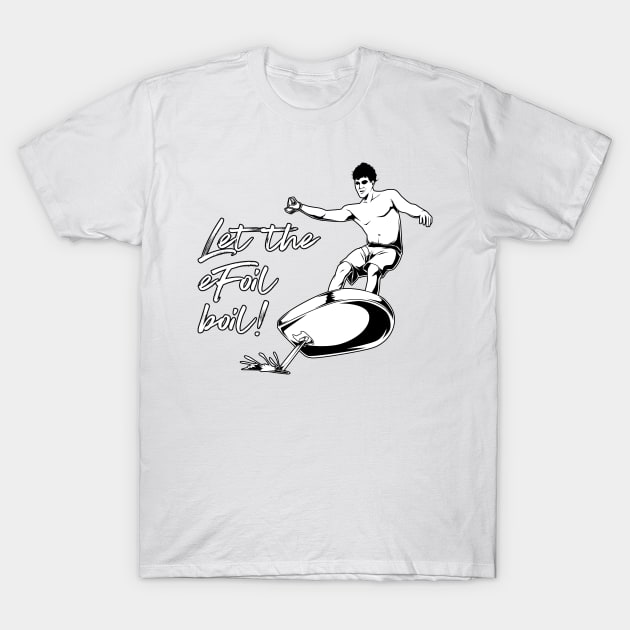 eFoil Surfing - Let the eFoil boil T-Shirt by Modern Medieval Design